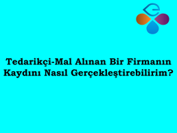 Tedariki-Mal Alnan Bir Firmann Kaydn Nasl Gerekletirebilirim?