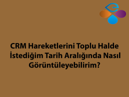 CRM Hareketlerini Toplu Halde stediim Tarih Aralnda Nasl Grntleyebilirim?